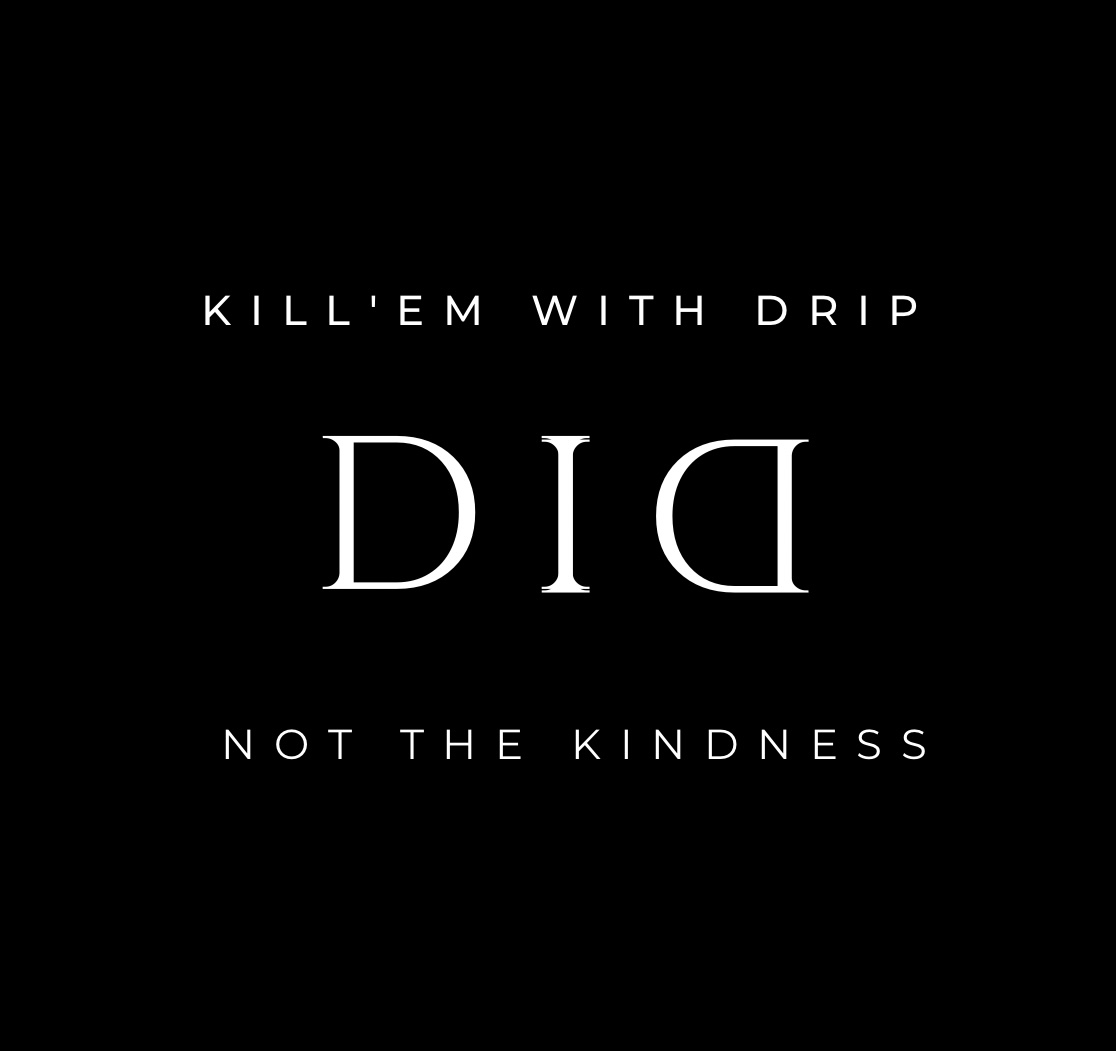 DID — Kill'em with drip, not the kindness